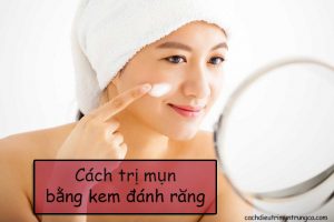 Cách trị mụn bằng kem đánh răng