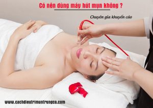 Có nên dùng máy hút mụn không ?